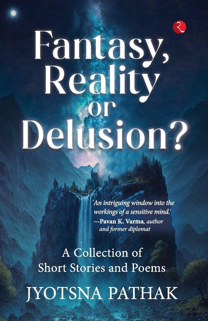 Fantasy Reality or Delusion? A Collection of Short Stories and Poems