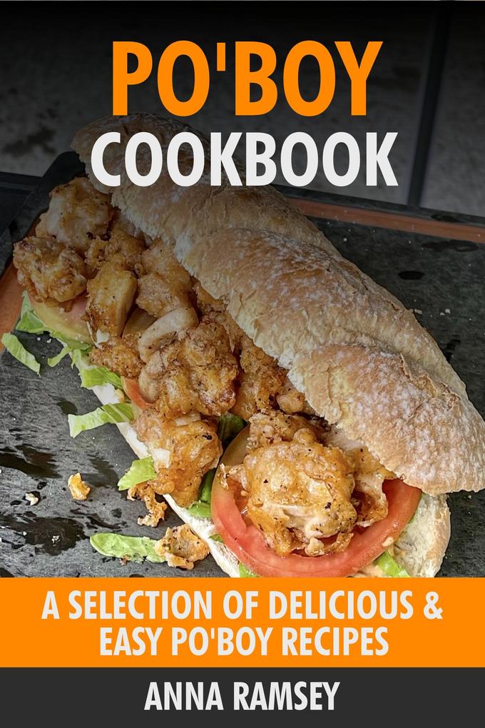 Po‘Boy Cookbook: A Selection of Delicious & Easy Po‘Boy Recipes