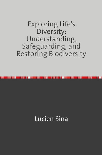 Exploring Life‘s Diversity: Understanding Safeguarding and Restoring Biodiversity