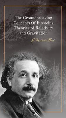 the groundbreaking concepts of Einsteins Theories of Relativity and Gravitation