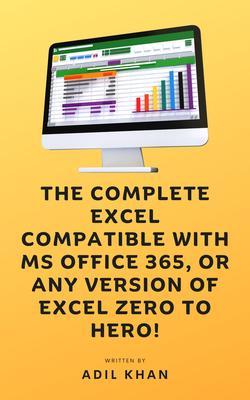 The Complete Excel Compatible With Ms Office 365 Or Any Version Of Excel Zero To Hero!