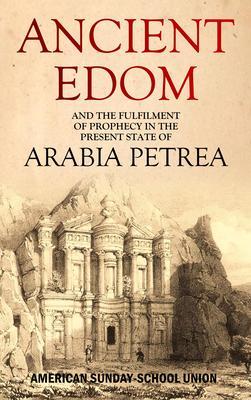 Ancient Edom and the Fulfilment of Prophecy in the Present State of Arabia Petrea