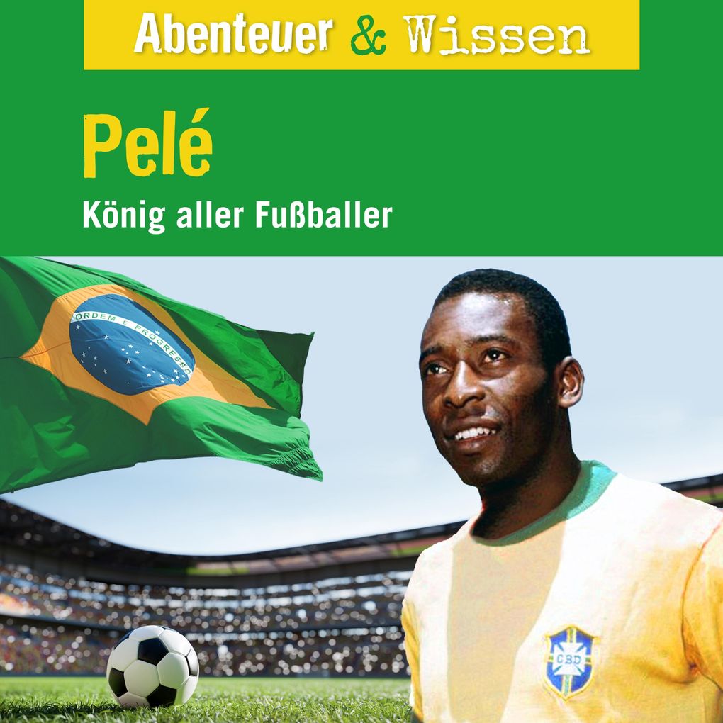 Abenteuer & Wissen Pelé - König aller Fußballer