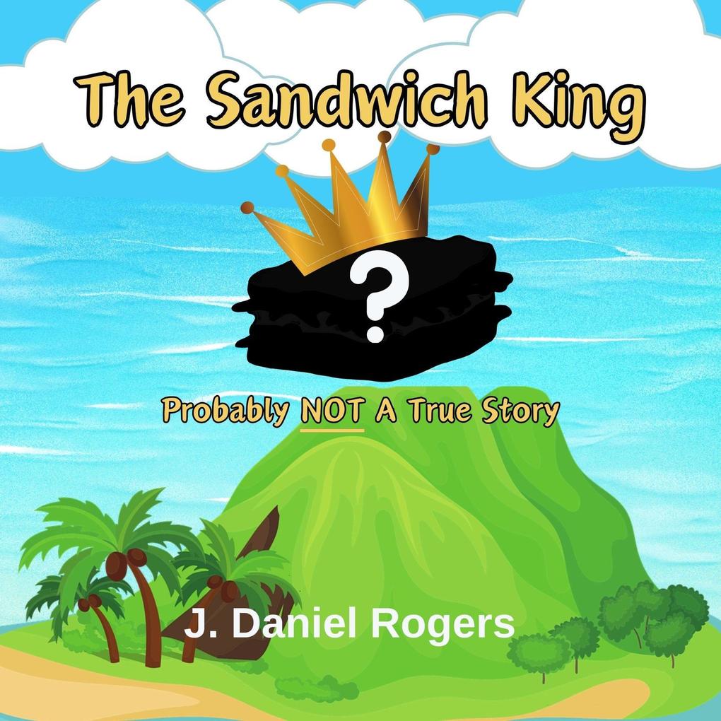 The Sandwich King: Probably Not A True Story
