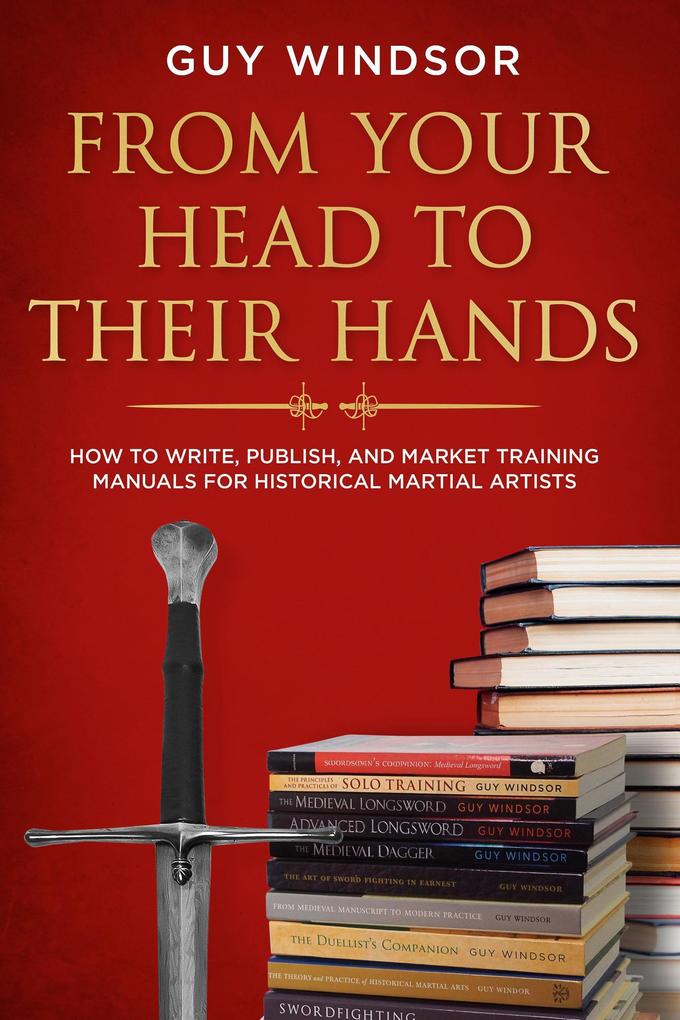 From Your Head to Their Hands: How to write publish and market training manuals for historical martial arts