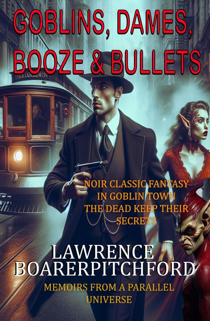 Goblins Dames Booze & Bullets (Memoirs from a Parallel Universe)