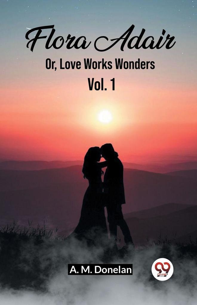 Flora Adair Or Love Works Wonders Vol. 1