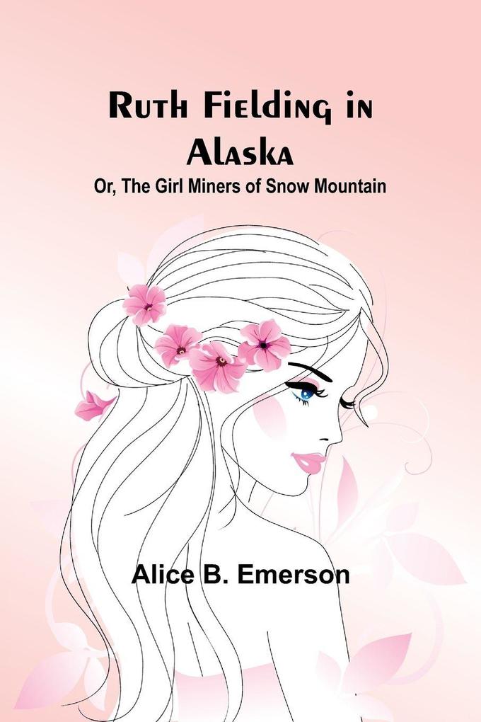 Ruth Fielding in Alaska; Or The girl miners of snow mountain