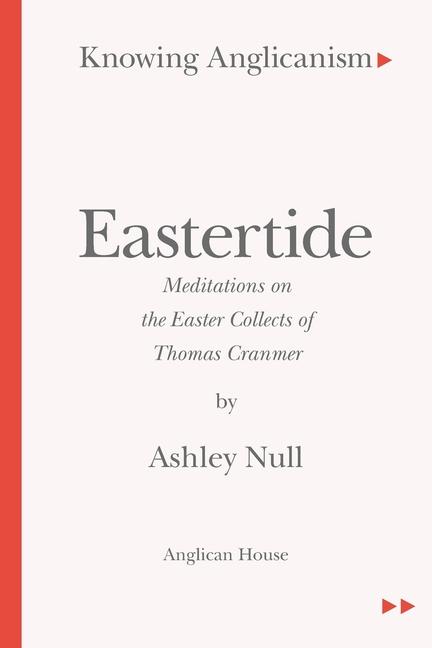 Knowing Anglicanism - Eastertide - Meditations on the Easter Collects of Thomas Cranmer
