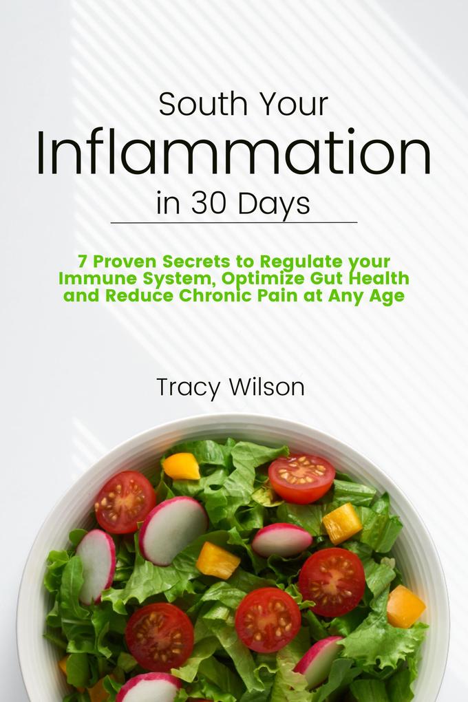 Soothe your Inflammation in 30 Days: 7 Proven Secrets to Regulate your Immune System Optimize Gut Health and Reduce Chronic Pain at Any Age
