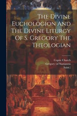 The Divine Euchologion And The Divine Liturgy Of S. Gregory The Theologian