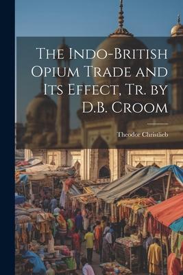The Indo-British Opium Trade and Its Effect Tr. by D.B. Croom