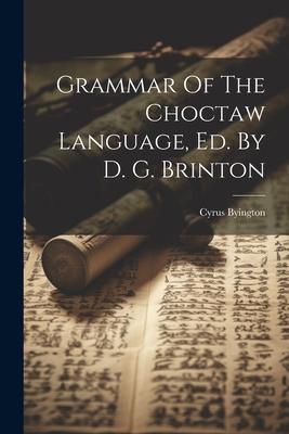 Grammar Of The Choctaw Language Ed. By D. G. Brinton