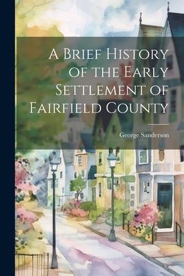A Brief History of the Early Settlement of Fairfield County