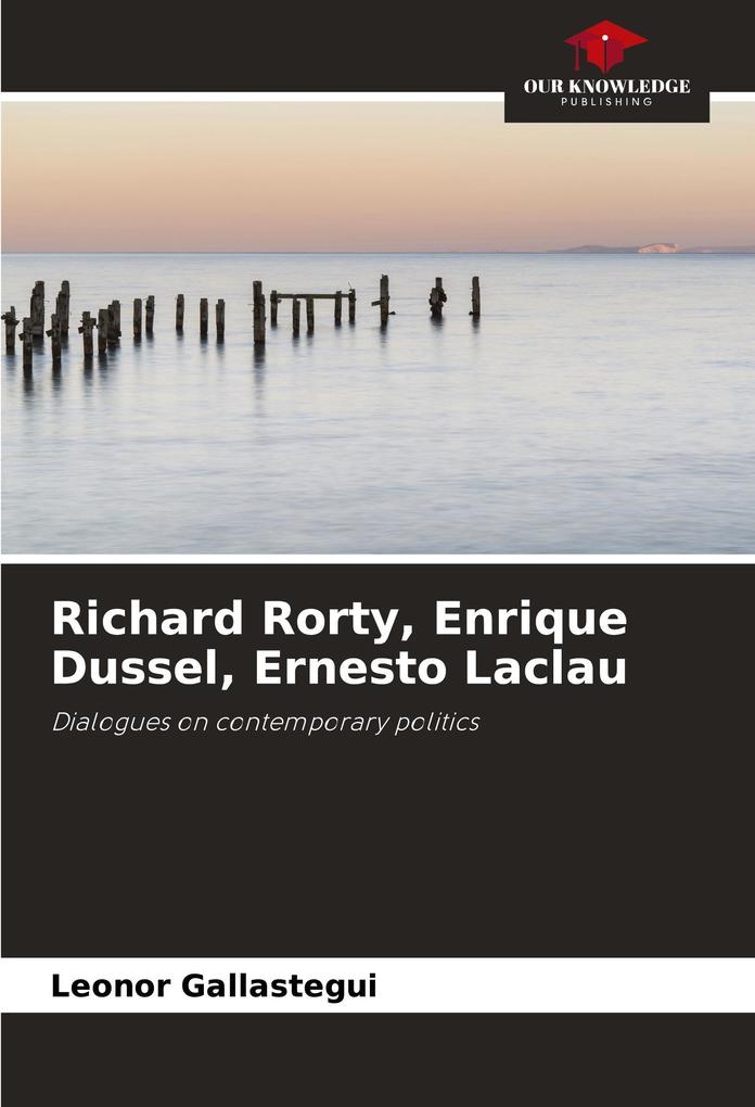 Richard Rorty Enrique Dussel Ernesto Laclau