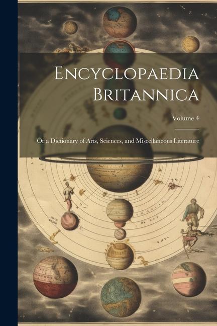 Encyclopaedia Britannica; Or a Dictionary of Arts Sciences and Miscellaneous Literature; Volume 4