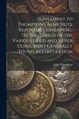 Supplement to Thompson‘s Bank Note Reporter Containing 750 Fac-similes of the Various Gold and Silver Coins Most Generally Found in Circulation