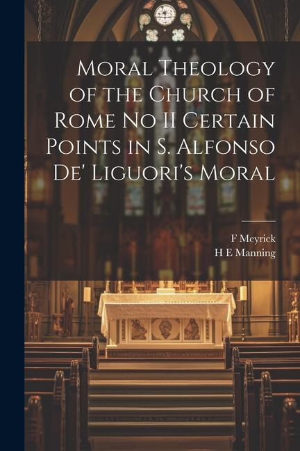 Moral Theology of the Church of Rome no II Certain Points in S. Alfonso de‘ Liguori‘s Moral