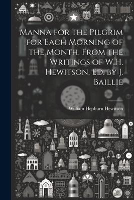 Manna for the Pilgrim for Each Morning of the Month From the Writings of W.H. Hewitson Ed. by J. Baillie