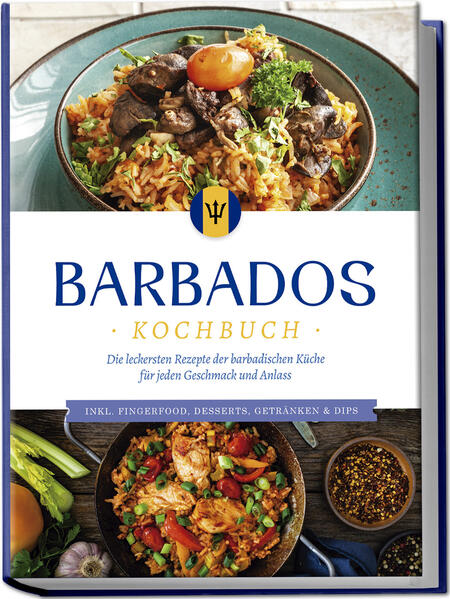 Barbados Kochbuch: Die leckersten Rezepte der barbadischen Küche für jeden Geschmack und Anlass - inkl. Fingerfood Desserts Getränken & Dips