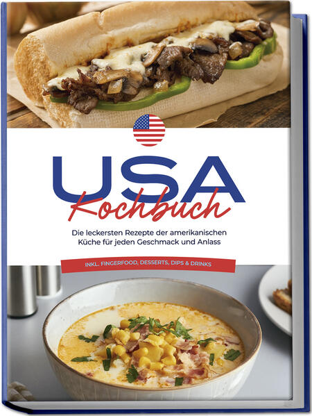 USA Kochbuch: Die leckersten Rezepte der amerikanischen Küche für jeden Geschmack und Anlass - inkl. Fingerfood Desserts Dips & Drinks