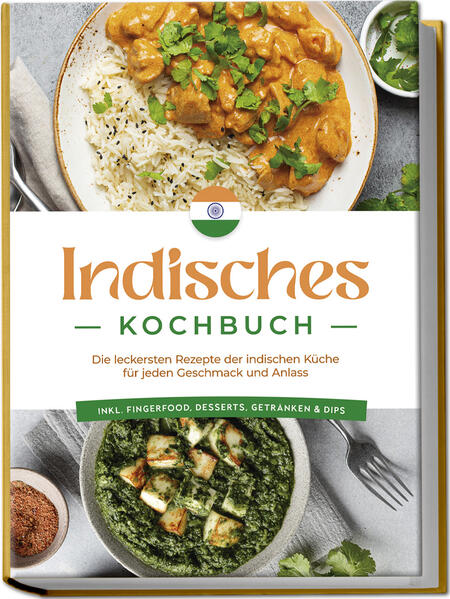 Indisches Kochbuch: Die leckersten Rezepte der indischen Küche für jeden Geschmack und Anlass - inkl. Fingerfood Desserts Getränken & Dips