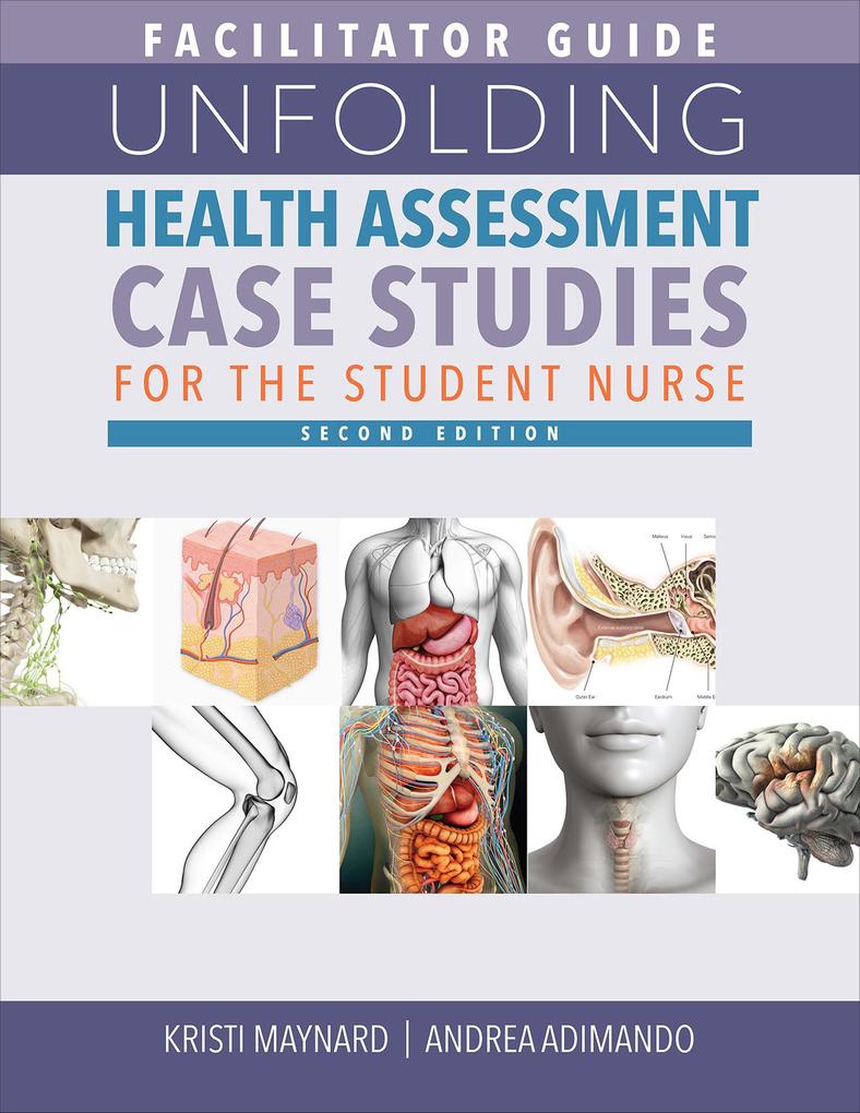Facilitator Guide for Unfolding Health Assessment Case Studies for the Student Nurse Second Edition