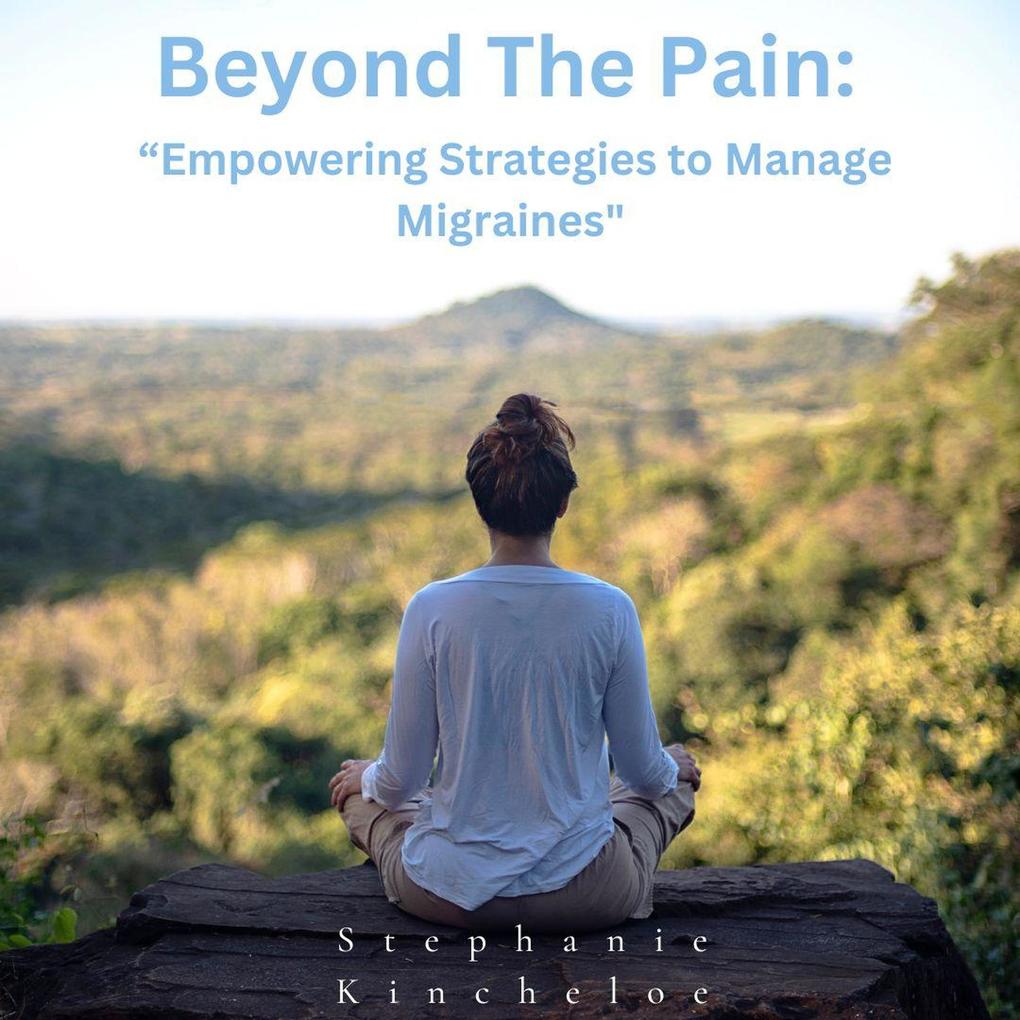 Beyond The Pain: 'Empowering Strategies to Manage Migraines