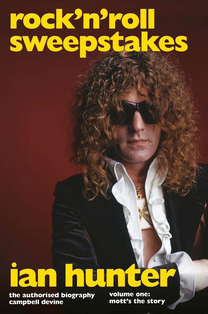 Rock ‘n‘ Roll Sweepstakes: The Authorised Biography of Ian Hunter (Volume 2)