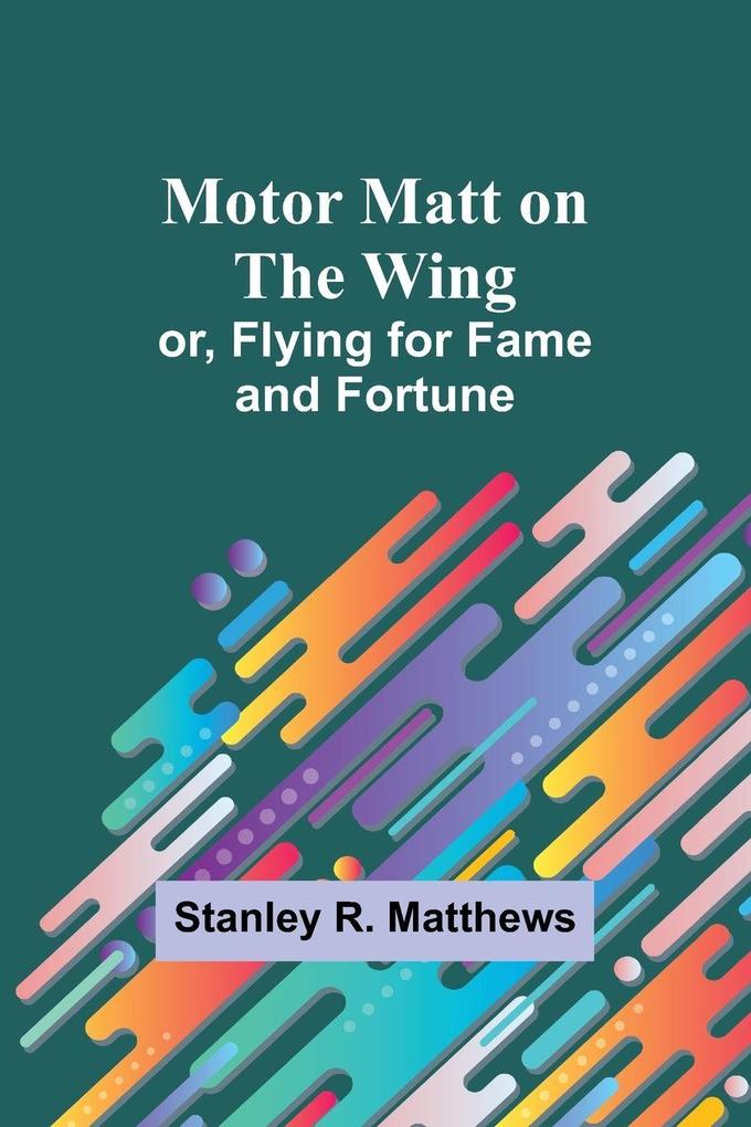 Motor Matt on the Wing; or Flying for Fame and Fortune