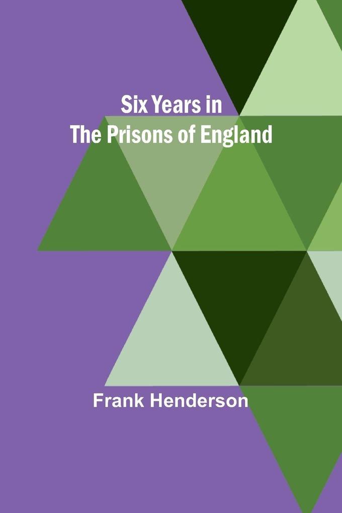 Six Years in the Prisons of England