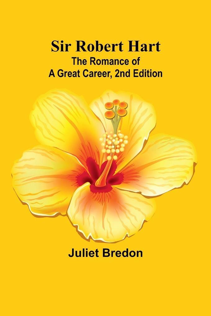 Sir Robert Hart; The Romance of a Great Career 2nd Edition