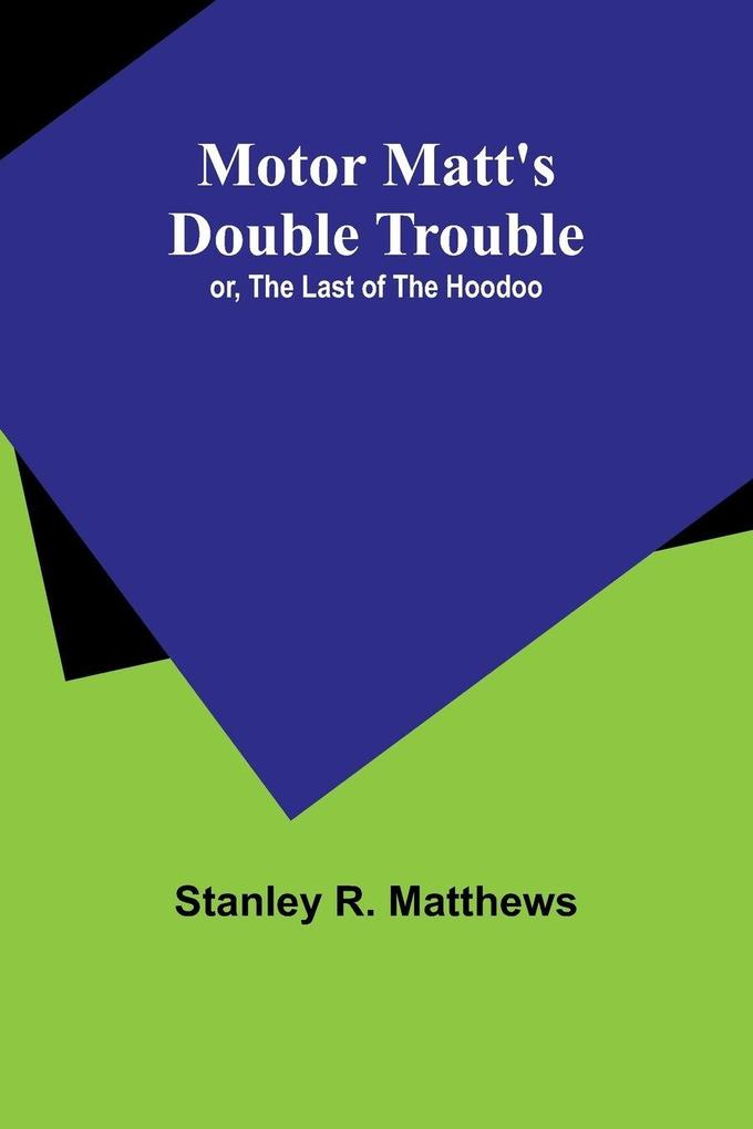 Motor Matt's Double Trouble; or The Last of the Hoodoo