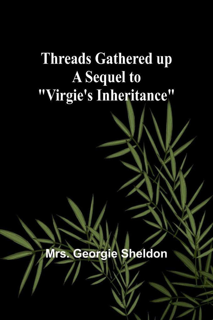 Threads gathered up A sequel to 'Virgie's Inheritance'