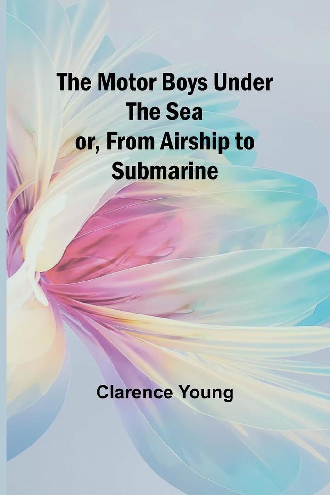 The Motor Boys Under the Sea; or From Airship to Submarine