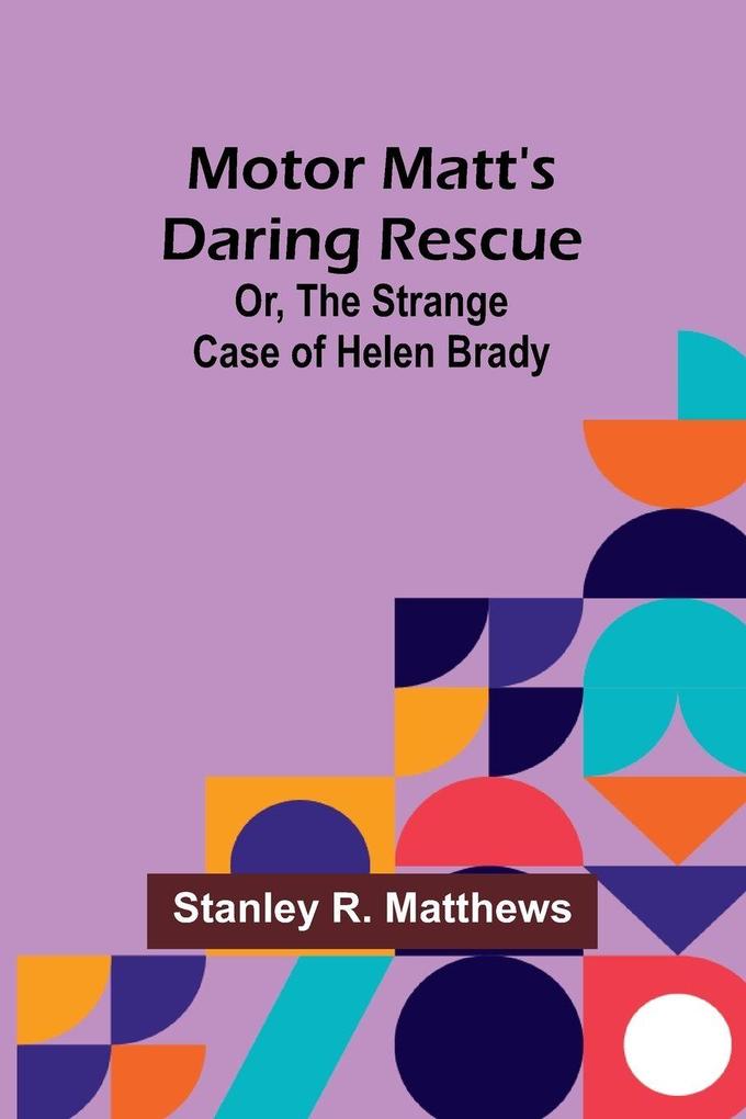 Motor Matt's Daring Rescue; Or The Strange Case of Helen Brady