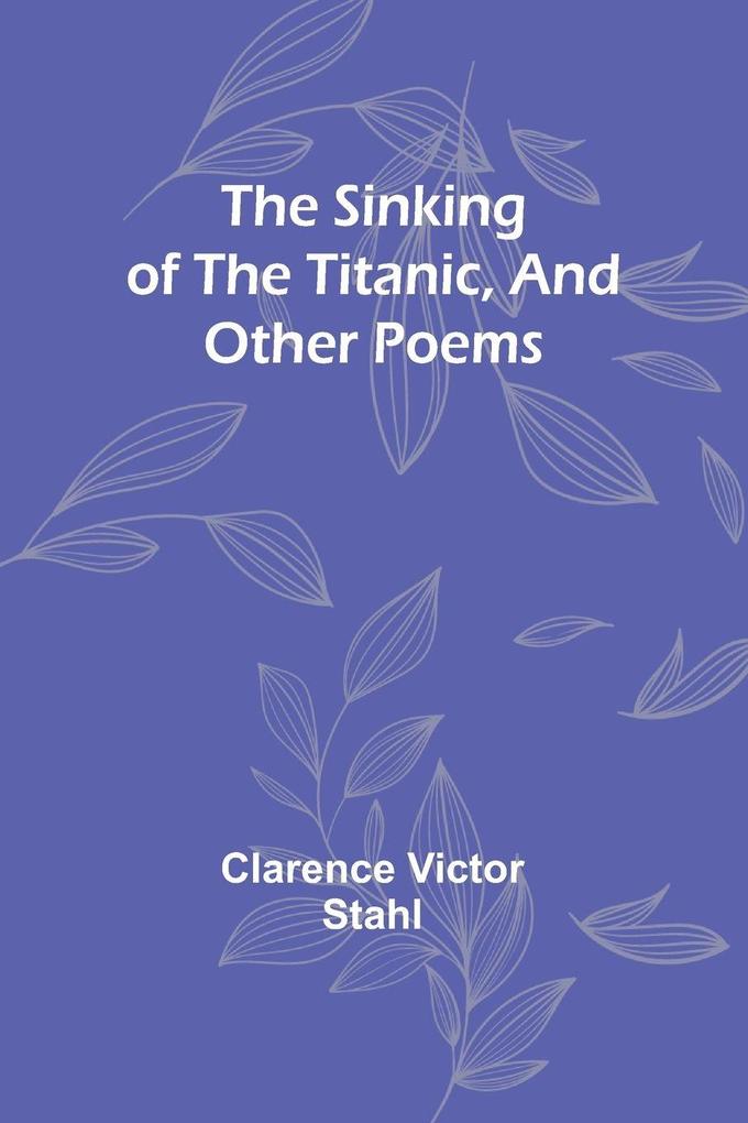 The sinking of the Titanic and other poems