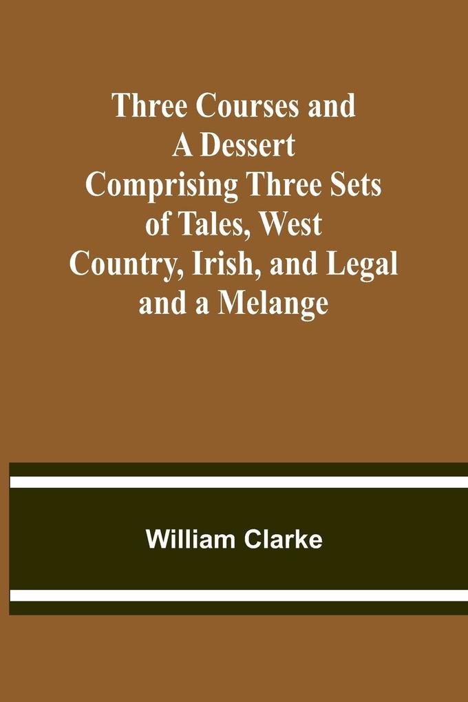 Three Courses and a Dessert Comprising Three Sets of Tales West Country Irish and Legal; and a Melange