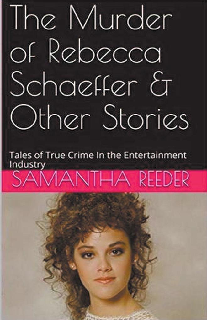 The Murder of Rebecca Schaeffer & Other Stories