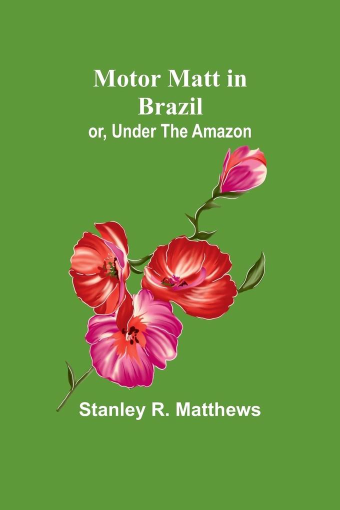 Motor Matt in Brazil; or Under The Amazon