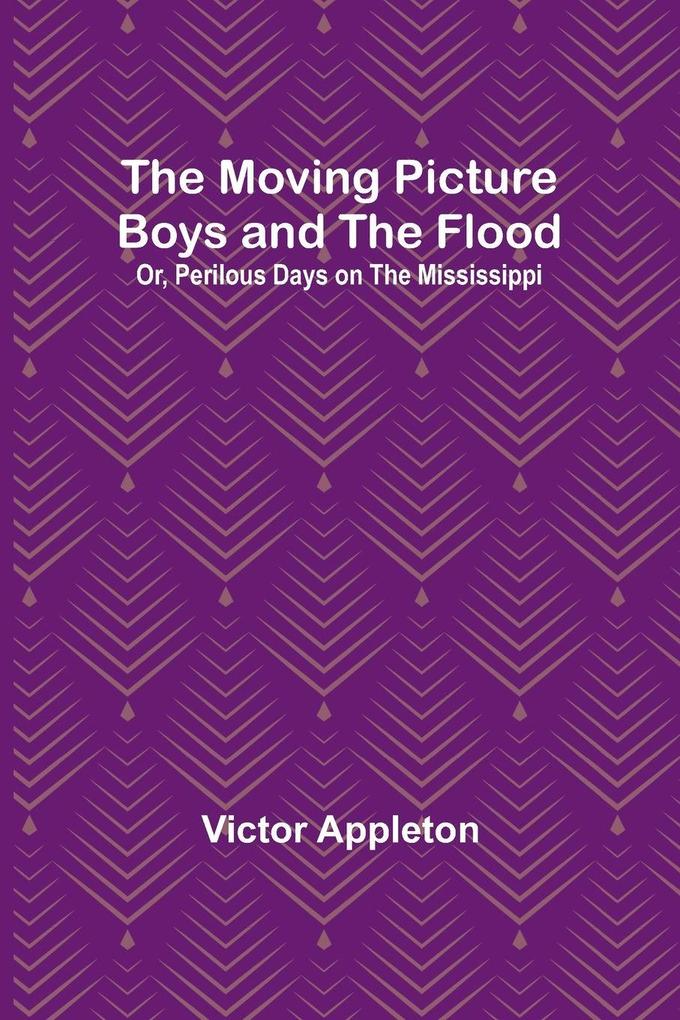 The Moving Picture Boys and the Flood; Or Perilous Days on the Mississippi