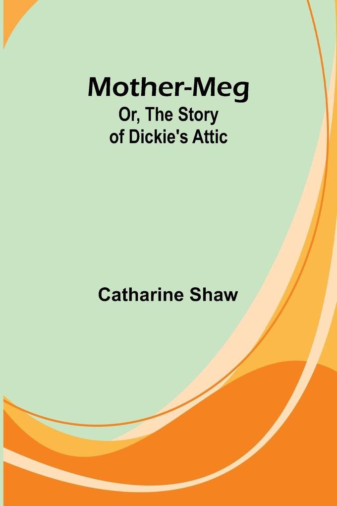 Mother-Meg; Or The Story of Dickie's Attic