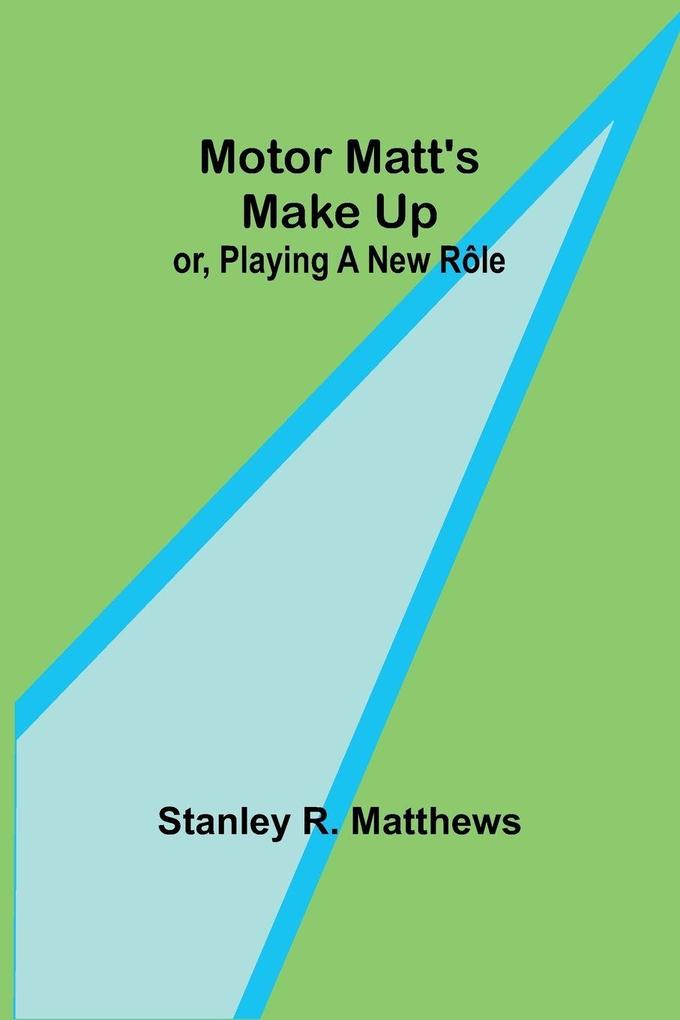 Motor Matt's Make Up; or Playing a New Rôle