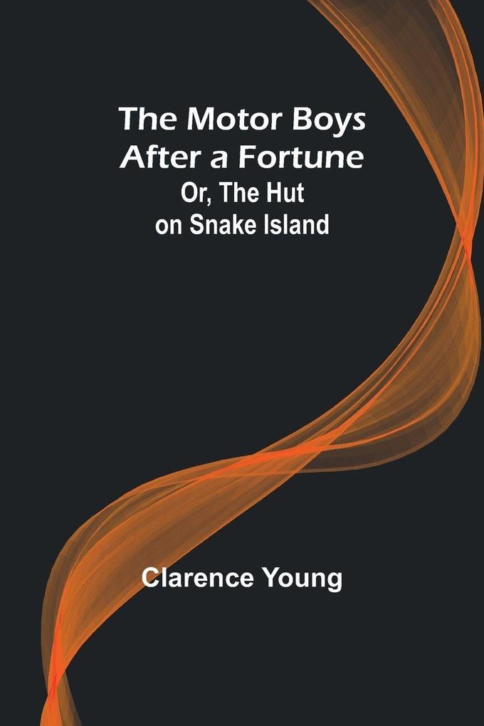 The Motor Boys After a Fortune; Or The Hut on Snake Island