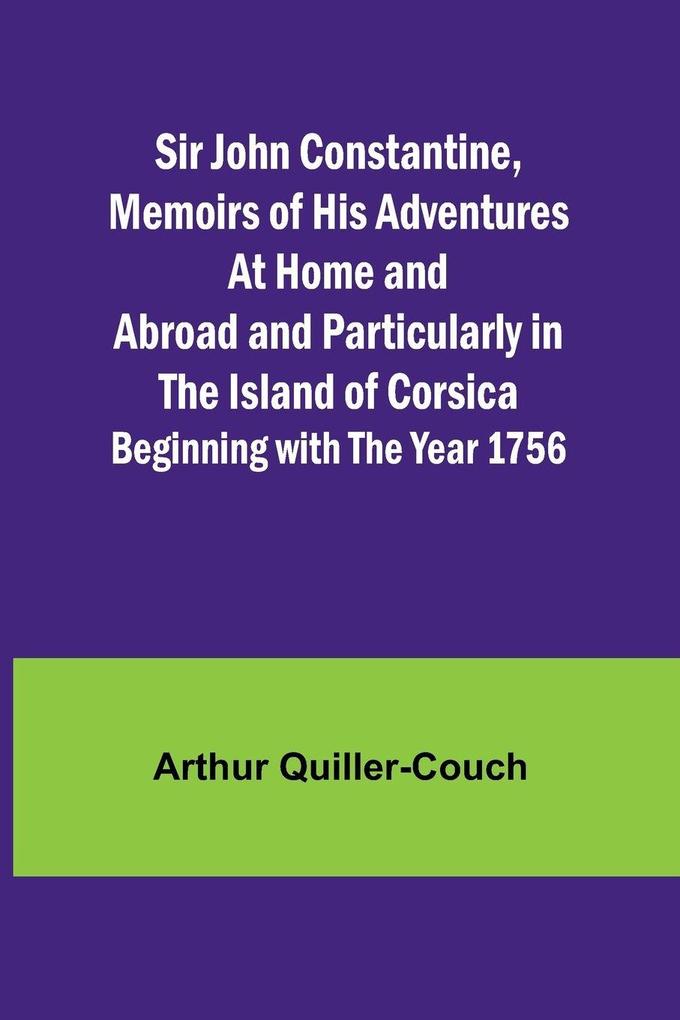 Sir John ConstantineMemoirs of His Adventures At Home and Abroad and Particularly in the Island of Corsica