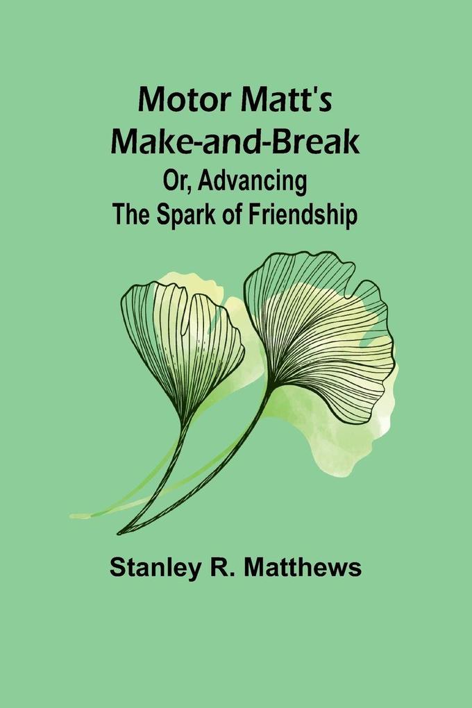 Motor Matt's Make-and-Break; Or Advancing the Spark of Friendship