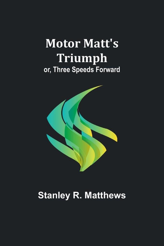 Motor Matt's Triumph; or Three Speeds Forward