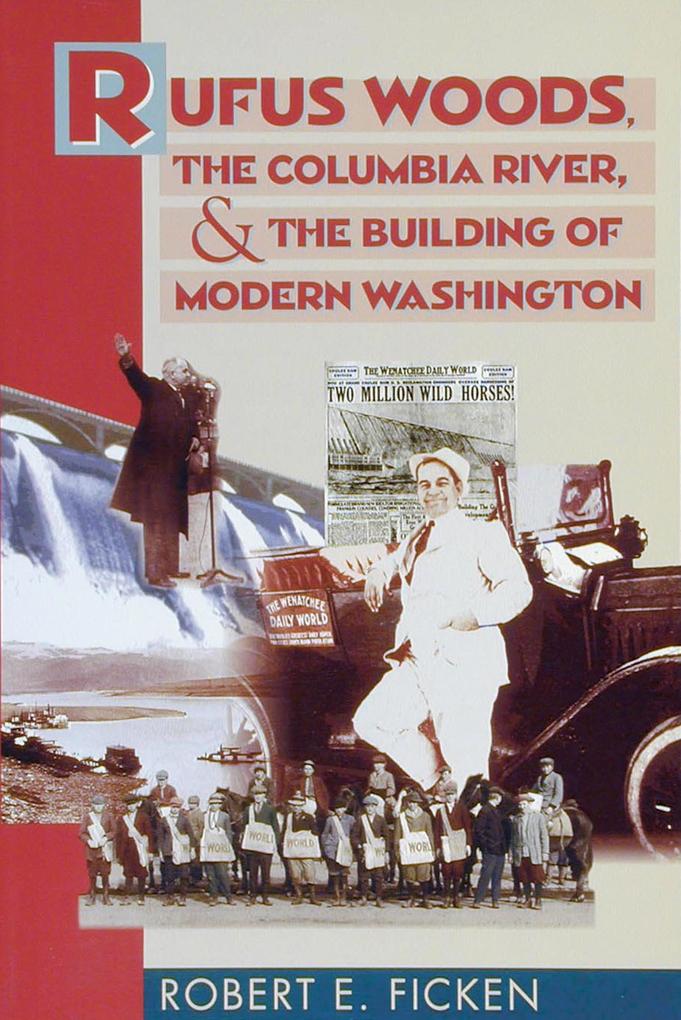 Rufus Woods the Columbia River and the Building of Modern Washington