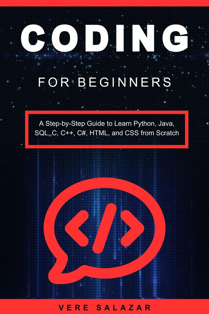 Coding for Beginners: A Step-by-Step Guide to Learn Python Java SQL C C++ C# HTML and CSS from Scratch