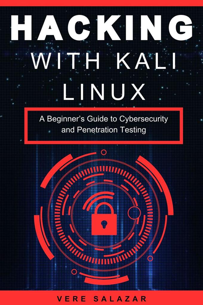 Hacking with Kali Linux: A Beginner‘s Guide to Cybersecurity and Penetration Testing